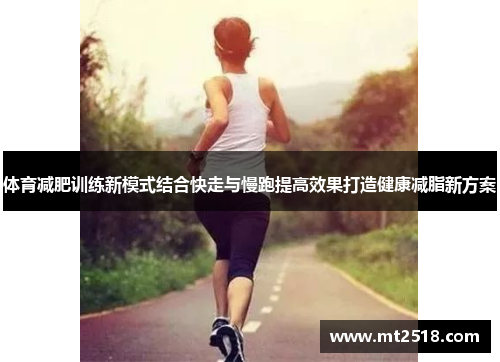 体育减肥训练新模式结合快走与慢跑提高效果打造健康减脂新方案